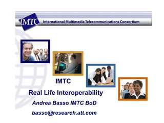IMTC  Real Life Interoperability Andrea Basso IMTC BoD  basso@research.att.com  