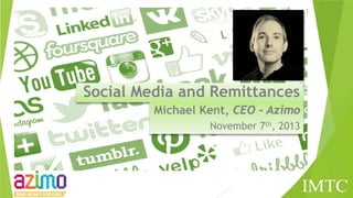 Social Media and Remittances
Michael Kent, CEO - Azimo
November 7th, 2013

 