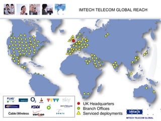 IMTECH TELECOM GLOBAL REACH UK Headquarters Branch Offices Serviced deployments 
