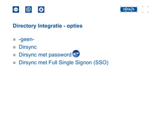 Directory Integratie - opties





-geenDirsync
Dirsync met password
Dirsync met Full Single Signon (SSO)

 