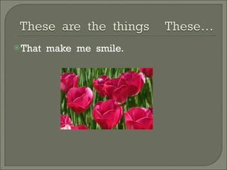 That  make  me  smile. 