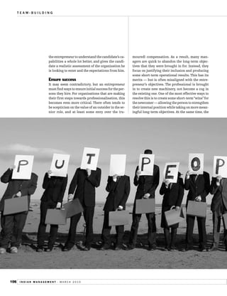 TEAM-BUILDING




                    the entrepreneur to understand the candidate’s ca-      moured) compensation. As a result, many man-
                    pabilities a whole lot better, and gives the candi-     agers are quick to abandon the long-term objec-
                    date a realistic assessment of the organisation he      tives that they were brought in for. Instead, they
                    is looking to enter and the expectations from him.      focus on justifying their inclusion and producing
                                                                            some short-term operational results. This has its
                    Ensure success                                          merits — but is often misaligned with the entre-
                    It may seem contradictory, but an entrepreneur          preneur’s objectives. The professional is brought
                    must find ways to ensure initial success for the per-   in to create new machinery, not become a cog in
                    sons they hire. For organisations that are making       the existing one. One of the most effective ways to
                    their first steps towards professionalisation, this     resolve this is to create some short-term “wins”for
                    becomes even more critical. There often tends to        the newcomer — allowing the person to strengthen
                    be scepticism on the value of an outsider in the se-    their internal position while taking on more mean-
                    nior role, and at least some envy over the (ru-         ingful long-term objectives. At the same time, the




106   INDIAN MANAGEMENT - MARCH 2010
 