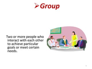 Group
Two or more people who
interact with each other
to achieve particular
goals or meet certain
needs.
4
 