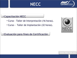 Capacitación NECC Curso – Taller de Interpretación (16 horas). Curso -  Taller de Implantación (32 horas). Evaluación para fines de Certificación NECC 