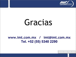 Gracias www.imt.com.mx  /  [email_address] Tel. +52 (55) 5340 2290 