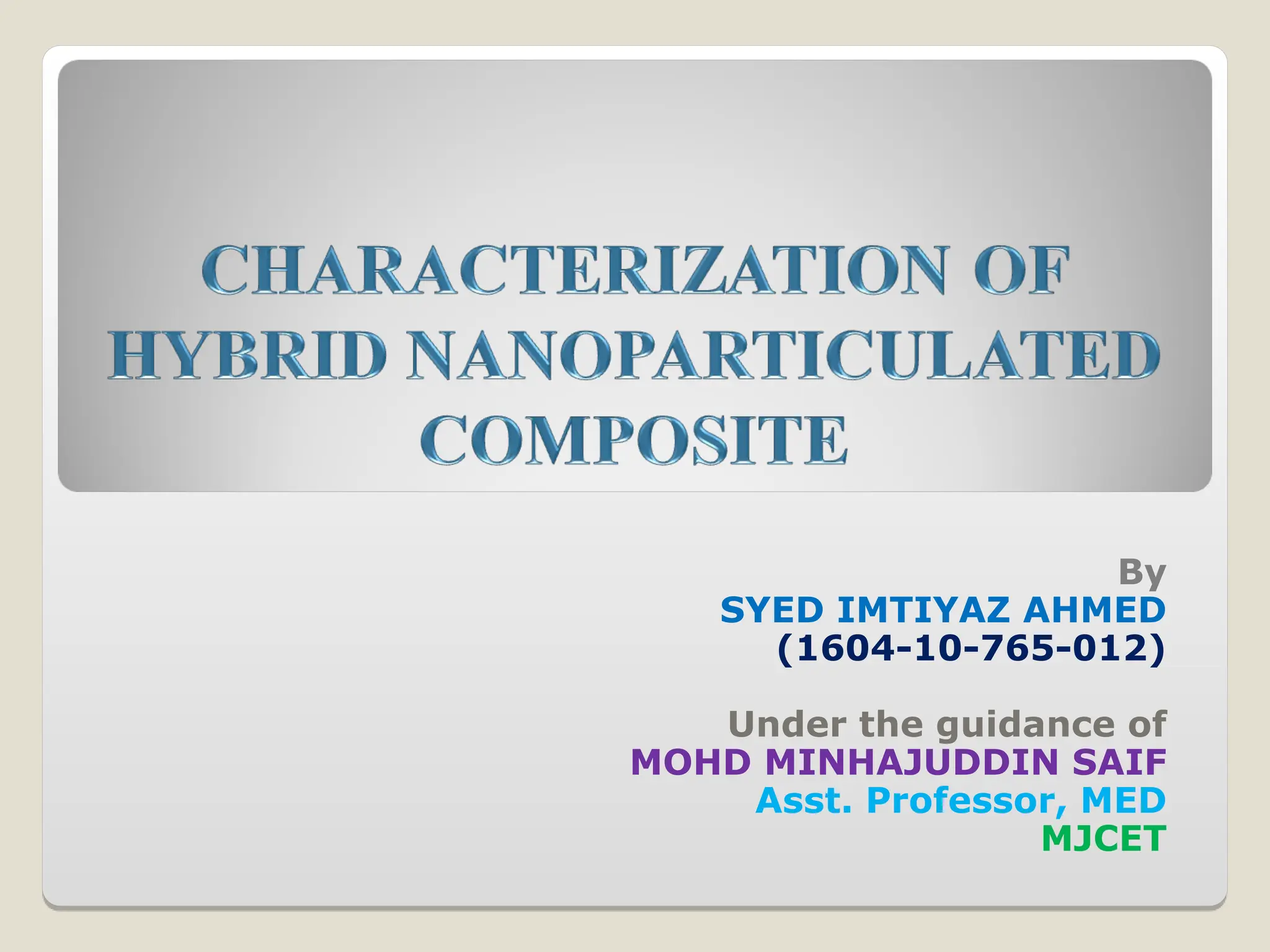 By
SYED IMTIYAZ AHMED
(1604-10-765-012)
Under the guidance of
MOHD MINHAJUDDIN SAIF
Asst. Professor, MED
MJCET
 