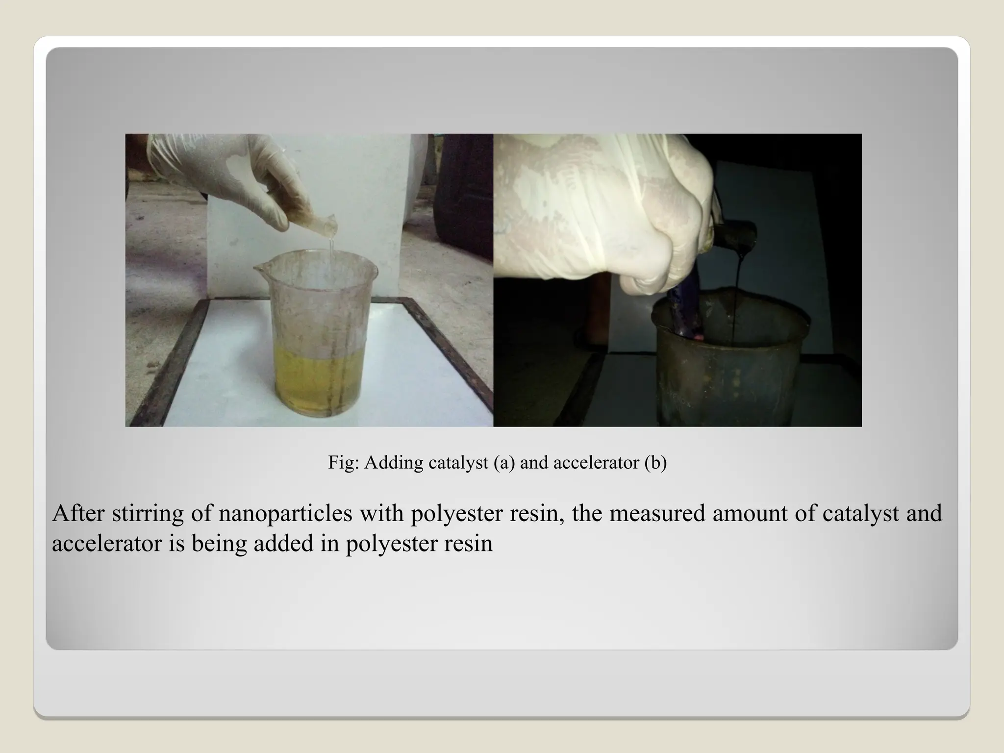 Fig: Adding catalyst (a) and accelerator (b)
After stirring of nanoparticles with polyester resin, the measured amount of catalyst and
accelerator is being added in polyester resin
 