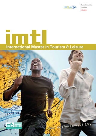ted ual
                               U N W T O. T H E M I S




imtl
International Master in Tourism & Leisure




                                           life
                      real busi ness, real
 