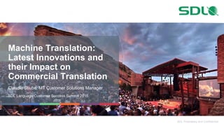 SDL Proprietary and Confidential
Machine Translation:
Latest Innovations and
their Impact on
Commercial Translation
Claudiu Stiube, MT Customer Solutions Manager
SDL Language Customer Success Summit 2015
 
