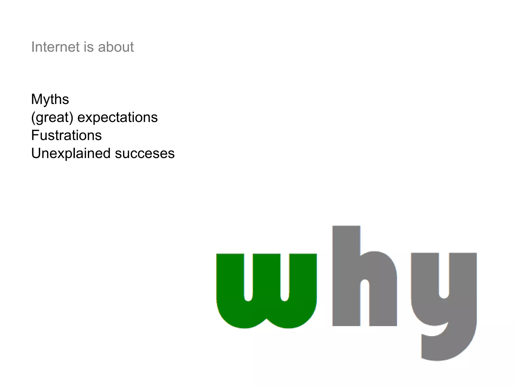 Internet is about Myths (great) expectations Fustrations Unexplained succeses 