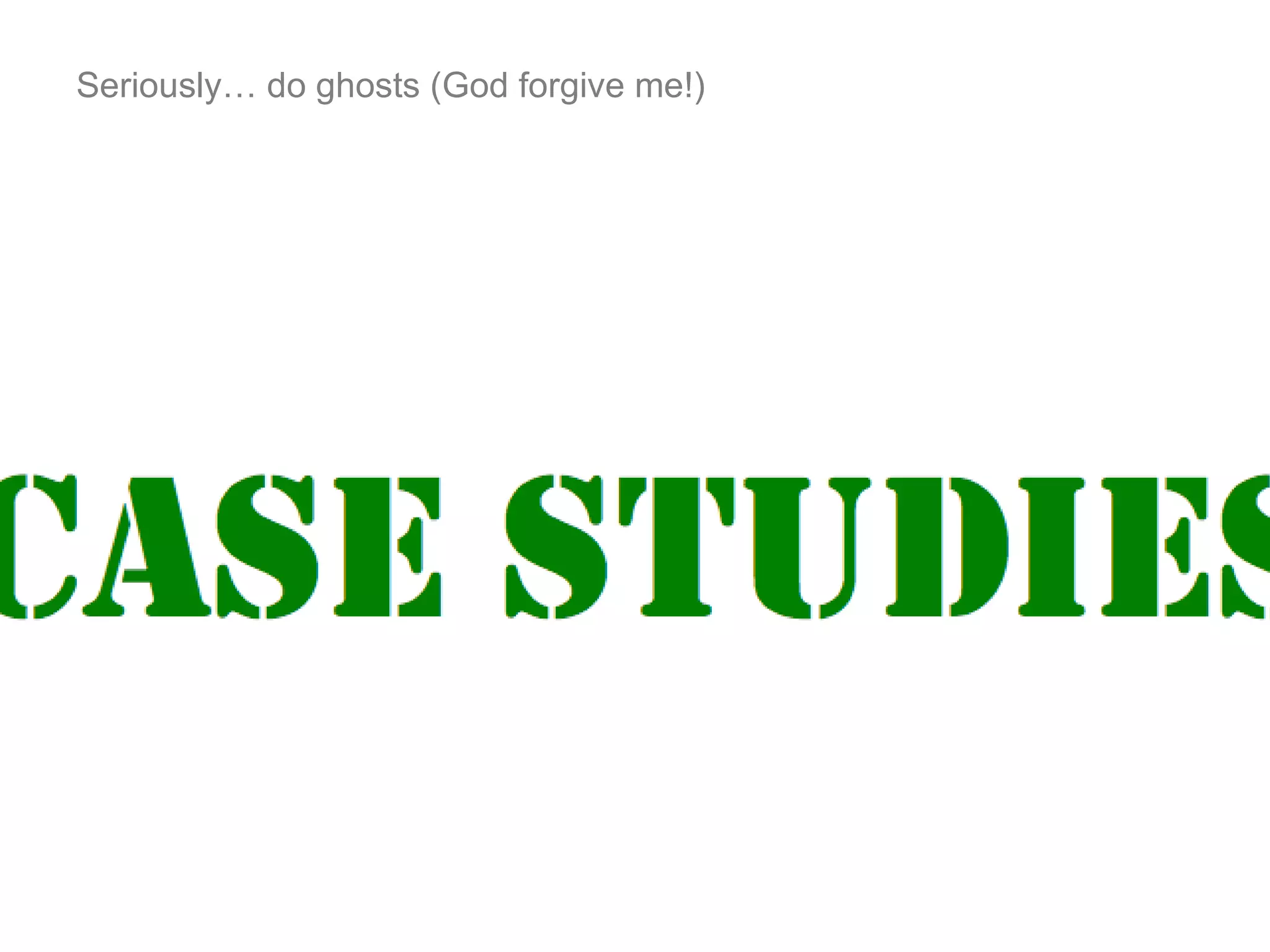 Seriously… do ghosts (God forgive me!) 