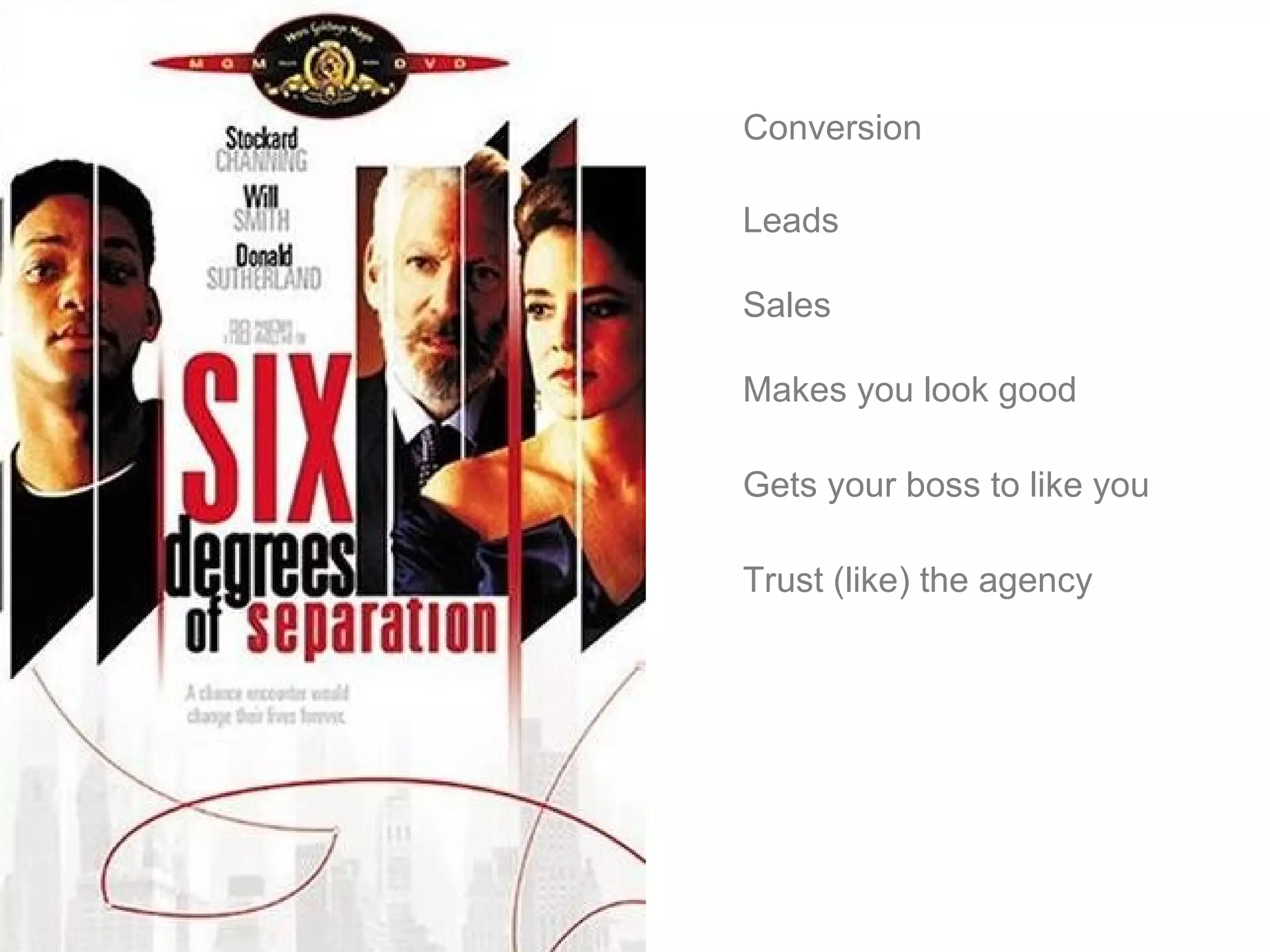 Conversion Leads Sales Makes you look good Gets your boss to like you Trust (like) the agency 