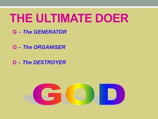 THE ULTIMATE DOER
G – The GENERATOR
O – The ORGANISER
D – The DESTROYER
 