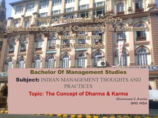 Bachelor Of Management Studies
Subject: INDIAN MANAGEMENT THOUGHTS AND
PRACTICES
Topic: The Concept of Dharma & Karma
Shrinivas S Avulu
BMS MBA
 
