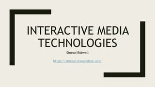 INTERACTIVE MEDIA
TECHNOLOGIES
Sinead Bidwell
https://sinead.alwaysdata.net/
 