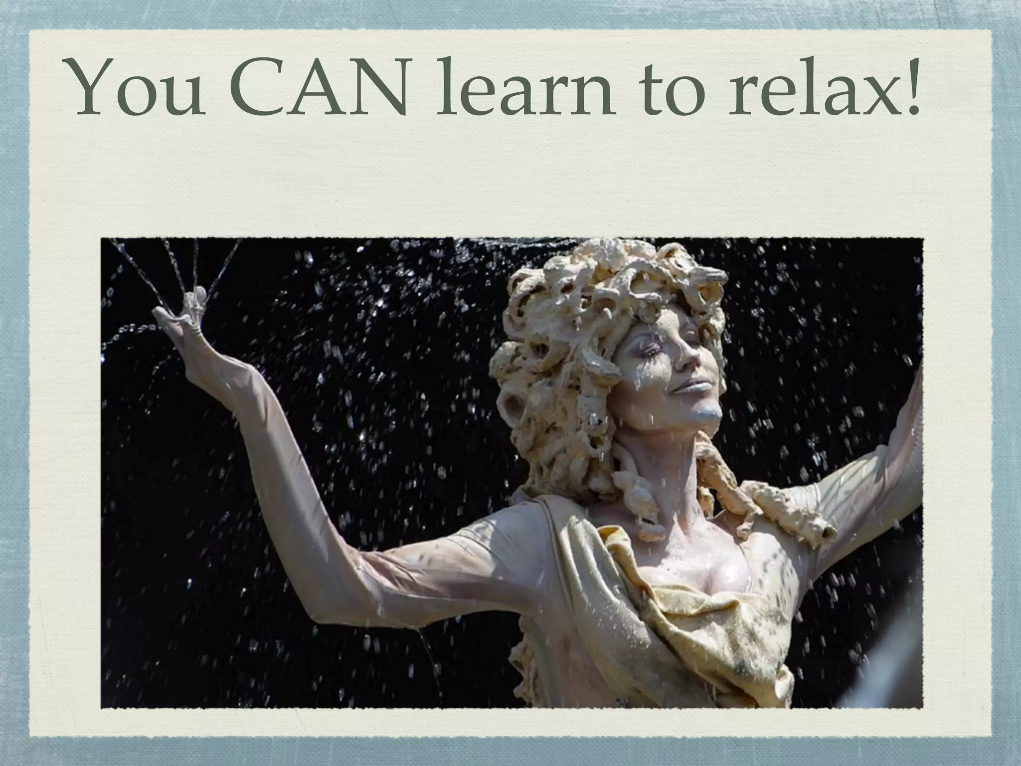 You CAN learn to relax!
 