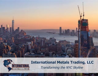 International Metals Trading, LLC
Transforming the NYC Skyline
 