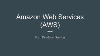 Amazon Web Services
(AWS)
Main Developer Services
 