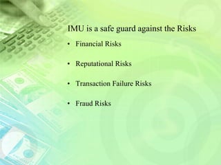 IMU is a safe guard against the Risks Financial Risks Reputational Risks Transaction Failure Risks Fraud Risks 