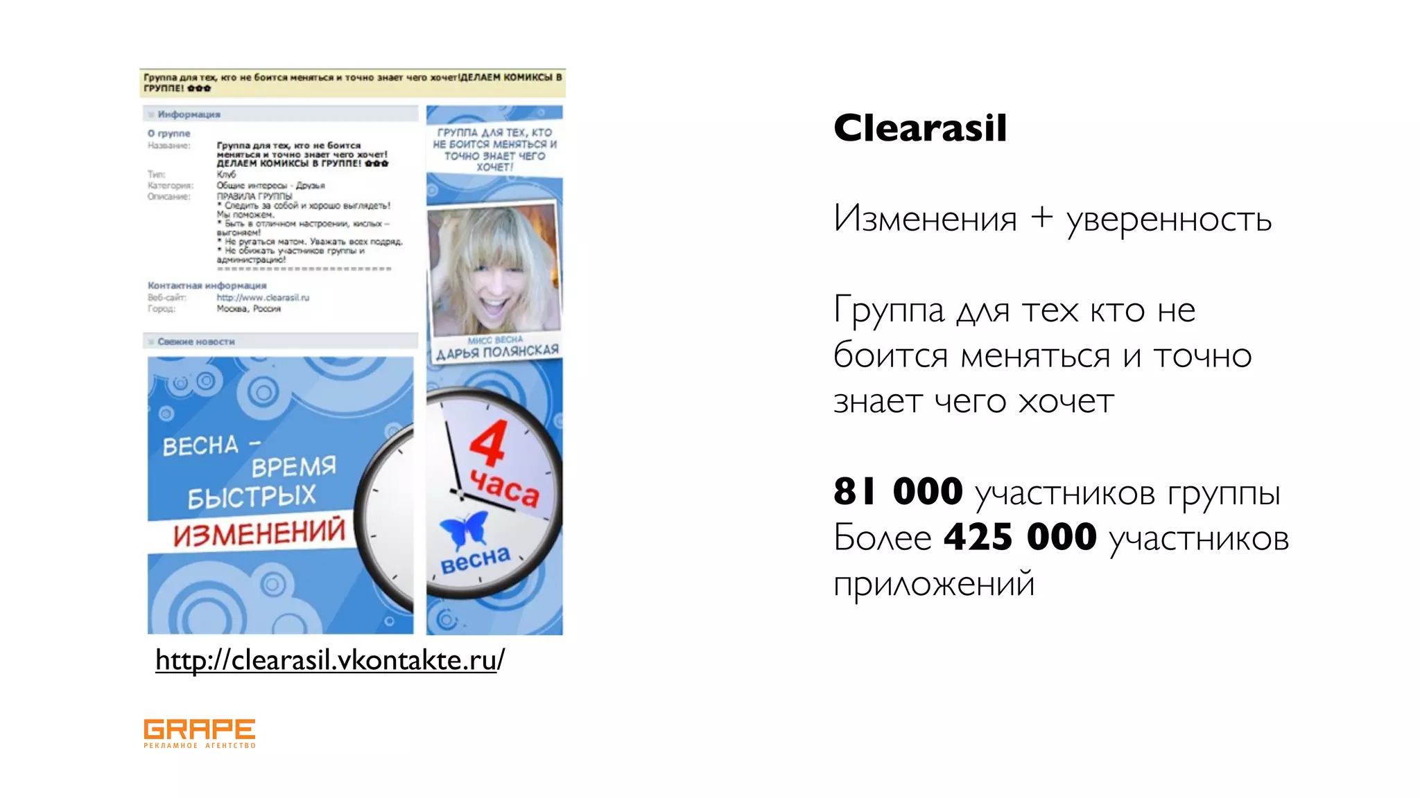 Clearasil

                                 Изменения + уверенность

                                 Группа для тех кто не
                                 боится меняться и точно
                                 знает чего хочет

                                 81 000 участников группы
                                 Более 425 000 участников
                                 приложений
http://clearasil.vkontakte.ru/
 