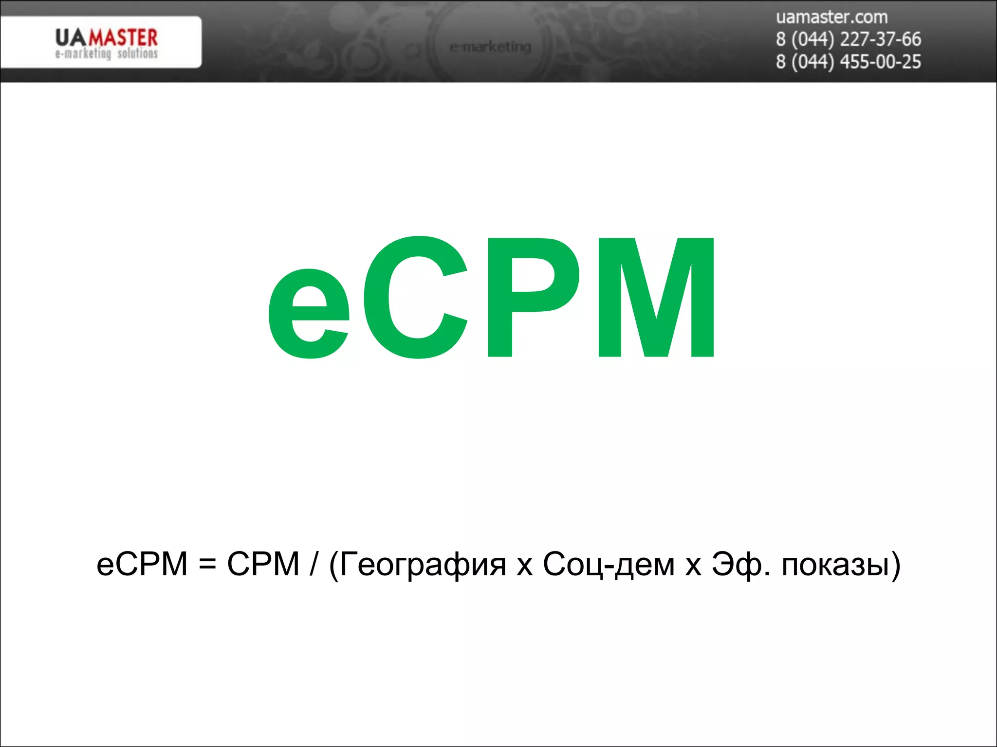eCPM eCPM   =   CPM   /  (География х Соц-дем х  Эф. показы) 