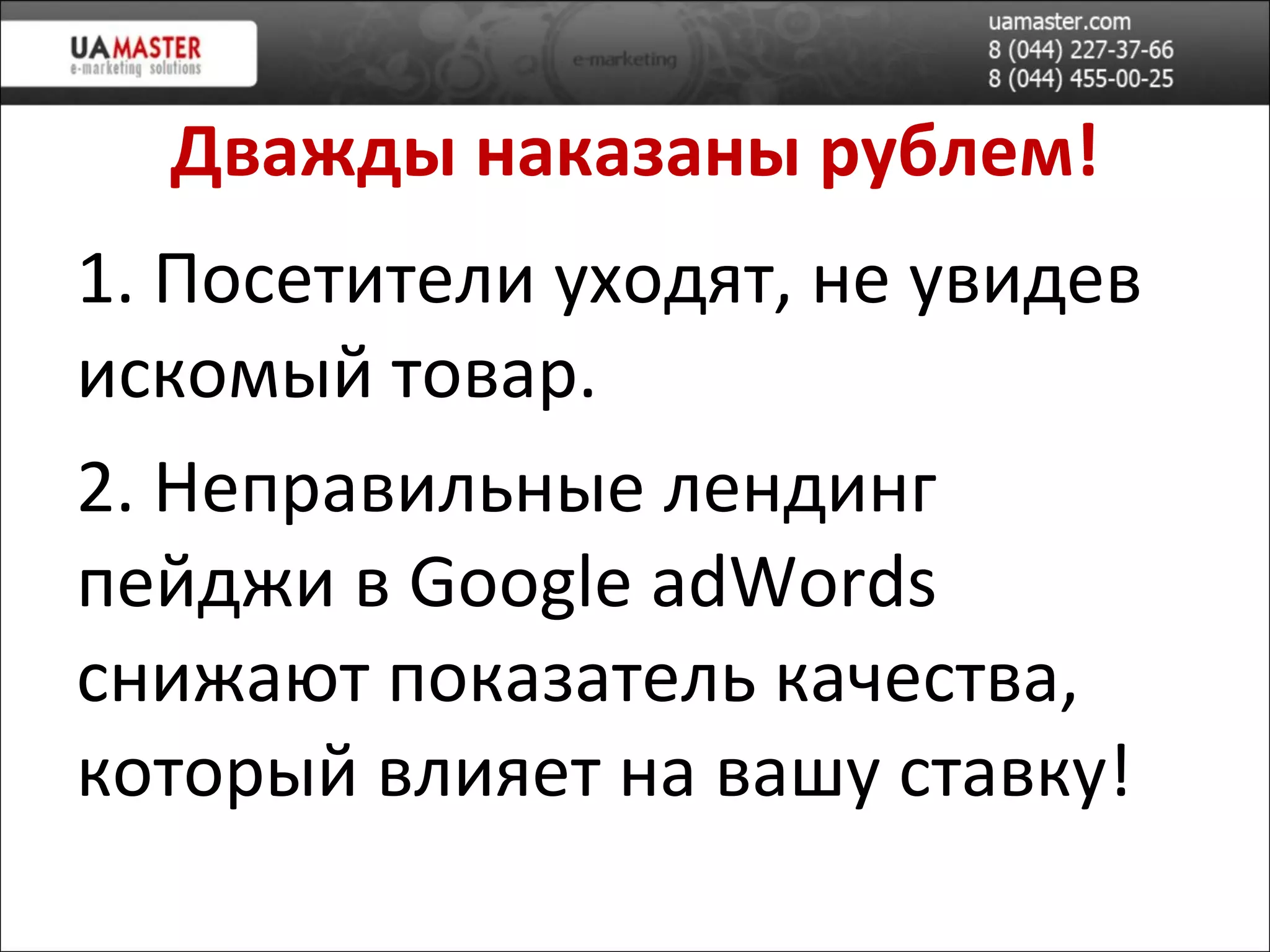 Дважды наказан ы рублем! 1. Посетители уходят, не увидев искомый товар. 2. Неправильные лендинг пейджи в  Google adWords  снижают показатель качества, котор ый влияет на вашу ставку! 