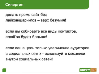 Синергия делать промо сайт без  лайков/шарингов – верх безумия! если вы собираете все виды контактов,  email’ ов будет больше! если ваша цель только увеличение аудитории в социальных сетях - используйте механики внутри социальных сетей! 