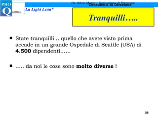 Tranquilli….. State tranquilli .. quello che avete visto prima accade in un grande Ospedale di Seattle (USA) di  4.500  dipendenti…… … .. da noi le cose sono  molto diverse  ! Dr. Silvio Marzo – Consulente di Direzione 