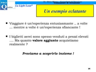 Un esempio eclatante Viaggiare è un’esperienza entusiasmante .. a volte … mentre a volte è un’esperienza sfiancante ! I biglietti aerei sono spesso venduti a prezzi elevati …. Ma quanto  valore aggiunto  acquistiamo realmente ? Proviamo a scoprirlo insieme ! Dr. Silvio Marzo – Consulente di Direzione 