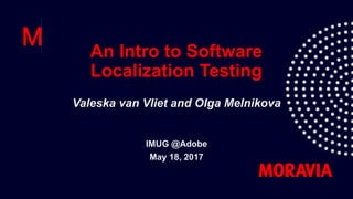 An Intro to Software
Localization Testing
Valeska van Vliet and Olga Melnikova
IMUG @Adobe
May 18, 2017
 