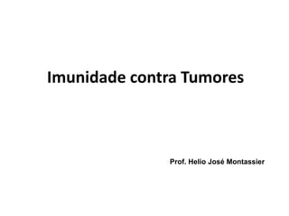 Imunidade contra Tumores
Prof. Helio José Montassier
 
