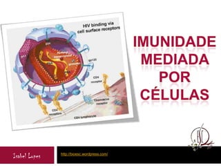 Imunidade mediada por  Células http://bioesc.wordpress.com/ Isabel Lopes 