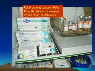 Plastik penetes  (dropper)  Polio JANGAN disimpan di lemari es krn jadi rapuh, mudah robek 
