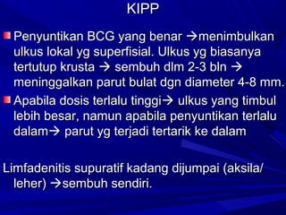 KKIIPPPP 
PPeennyyuunnttiikkaann BBCCGG yyaanngg bbeennaarr mmeenniimmbbuullkkaann 
uullkkuuss llookkaall yygg ssuuppeerrffiissiiaall.. UUllkkuuss yygg bbiiaassaannyyaa 
tteerrttuuttuupp kkrruussttaa  sseemmbbuuhh ddllmm 22--33 bbllnn  
mmeenniinnggggaallkkaann ppaarruutt bbuullaatt ddggnn ddiiaammeetteerr 44--88 mmmm.. 
AAppaabbiillaa ddoossiiss tteerrllaalluu ttiinnggggii uullkkuuss yyaanngg ttiimmbbuull 
lleebbiihh bbeessaarr,, nnaammuunn aappaabbiillaa ppeennyyuunnttiikkaann tteerrllaalluu 
ddaallaamm ppaarruutt yygg tteerrjjaaddii tteerrttaarriikk kkee ddaallaamm 
LLiimmffaaddeenniittiiss ssuuppuurraattiiff kkaaddaanngg ddiijjuummppaaii (aakkssiillaa// 
lleehheerr)) sseemmbbuuhh sseennddiirrii.. 
 