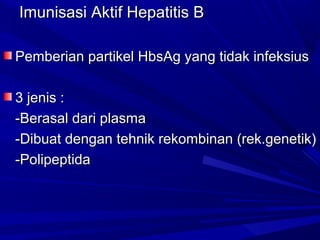 IImmuunniissaassii AAkkttiiff HHeeppaattiittiiss BB 
PPeemmbbeerriiaann ppaarrttiikkeell HHbbssAAgg yyaanngg ttiiddaakk iinnffeekkssiiuuss 
33 jjeenniiss :: 
--BBeerraassaall ddaarrii ppllaassmmaa 
--DDiibbuuaatt ddeennggaann tteehhnniikk rreekkoommbbiinnaann (rreekk..ggeenneettiikk)) 
--PPoolliippeeppttiiddaa 
 