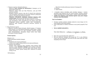 33
• Peraturan yang harus dipenuhi mahasiswa :
- Mahasiswa harus memakai jas laboratorium di lapangan, jas lab
dikancingkan dengan rapi.
- Mahasiswa datang sesuai jam buka Puskesmas, yaitu jam 08.00
menemui instruktur.
- Mengikuti kegiatan imunisasi yang ada di wilayah kerja puskesmas
yang bersangkutan (perencanaan dan persiapan imunisasi, pelaksanaan
imunisasi, pencatatan dan pelaporan imunisasi).
- Mahasiswa DILARANG melakukan imunisasi langsung pada
sasaran/ pasien. IMUNISASI DILAKUKAN OLEH PETUGAS
- Apabila pada hari tersebut tidak ada jadwal imunisasi di puskesmas
yang bersangkutan, boleh mengambil hari lain dengan syarat tidak
mengganggu kegiatan akademik. Apabila tidak memungkinkan,
mahasiswa dapat mengikuti demonstrasi pelayanan imunisasi di
Puskesmas.
3. Tahap Pembuatan Laporan
• Mahasiswa membuat laporan kelompok, diketik komputer, 2-5 halaman
(tidak termasuk cover dan halaman pengesahan), paling lambat 1 minggu
sesudah pelaksanaan field lab, harus diserahkan instruktur lapangan
untuk disetujui/disahkan, ditunjukkan dengan lembar tanda tangan
persetujuan instruktur lapangan.
Format Laporan :
Halaman cover
Lembar pengesahan instruktur lapangan
Daftar isi
I. Pendahuluan dan Tujuan pembelajaran
Uraikan secara singkat tentang imunisasi dan tujuan pembelajaran.
II. Kegiatan yang dilakukan
Walapun semua mahasiswa harus mengikuti semua kegiatan topik
Imunisasi, namun Instruktur lapangan boleh membagi topik-topik
dalam ketrampilan imunisasi yang akan ditulis dalam laporan. Misal,
mahasiswa A menulis laporan tentang BCG, mahasiswa B menulis
tentang TT dsb.
III.Pembahasan
34
Misal berisi kendala pelaksanaan imunisasi di lapangan dll.
IV.Penutup
V. Daftar Pustaka
• 1 eksemplar laporan diserahkan pada instruktur lapangan, 1 laporan
diserahkan pada pengelola field lab setelah disahkan instruktur lapangan
(laporan diserahkan field lab paling lambat 1 minggu sesudah pelaksanaan).
• Apabila ada mahasiswa yang membuat laporan sama persis dengan
temannya akan dikembalikan.
Tata Cara Penilaian :
• Instruktur memberi penilaian terhadap mahasiswa sesuai dengan cek list
yang ditetapkan dalam buku panduan.
• Postes dilaksanakan di Fakultas Kedokteran sesuai jadwal pengelola Field
Lab.
• NILAI AKHIR MAHASISWA :
Nilai Akhir Mahasiswa : 1x Pretest + 3 x Lapangan + 1 x Postes
5
• Batas nilai yang dinyatakan lulus adalah 70 %.
• Bila ada mahasiswa mendapat nilai kurang dari 70 %, akan dilakukan
remidi yang akan dijadwalkan oleh field lab. Bila remidi tidak lulus maka
mengulang semester depan.
 