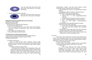 39
warna segi empat bagian dalam sudah mulai
gelap namun masih terang dari warna gelap
sekelilingnya.
• Kondisi vaksin tidak boleh digunakan
warna segi empat bagian dalam sama gelap /
lebih gelap dari warna gelap di sekelilingnya.
Melakukan Pemantauan Kejadian Ikutan Pasca Imunisasi
Menentukan klasifikasi KIPI
Melakukan pelaporan KIPI
Hal-hal yang harus diperhatikan pada pelaporan:
 Identitas anak lengkap dan jelas
 Jenis vaksin yang diberikan, dosis, nomor batch, siapa yang memberikan.
Vaksin sisa disimpan dan diperlakukan seperti vaksin utuh (perhatikan
cold chain)
 Nama dokter yang bertanggung jawab
 Riwayat KIPI pada imunisasi terdahulu
7. Monitoring dan evaluasi program imunisasi
Uraian berikut ini disarikan dari Pedoman Penyelenggaraan Imunisasi
(Keputusan Menteri Kesehatan Republik Indonesia Nomor
1059/Menkes/SK/IX/2004).
A. Pemantauan /Monitoring
Salah satu fungsi penting dalam manajemen program adalah
pemantauan, untuk menjaga agar masing-masing kegiatan sejalan dengan
ketentuan program. Ada dua alat pemantauan yang dimiliki program
Imunisasi:
1. Pemantauan Wilayah Setempat (PWS)
Alat pemantauan ini berfungsi untuk meningkatkan cakupan, jadi
sifatnya lebih memantau kuantitas program. Dipakai pertama kalinya
di Indonesia pada tahun 1985 dan dikenal dengan nama Local Area
Monitoring (LAM). LAM terbukti efektif kemudian diakui oleh
WHO untuk diperkenalkan di negara lain. Grafik LAM kemudian
40
disempurnakan menjadi yang kita kenal sekarang dengan
Pemantauan Wilayah Setempat (PWS). Prinsip PWS:
a. Memanfaatkan data yang ada: dari cakupan/laporan cakupan
imunisasi
b. Menggunakan indikator sederhana: tidak terlalu banyak.
indikator PWS, untuk masing-masing antigen:
 DPT-1: Jangkauan/aksesibilitas pelayanan
 Hepatitis B-1  7 hari: jangkauan/aksesibilitas
pelayanan
 Campak: Tingkat perlindungan (efektivitas Program)
 Polio-4: tingkat perlindungan (efektivitas Program)
 Drop out DPT-1-campak: efisiensi/manajemen
program
c. Dimanfaatkan untuk pengambilan keputusan setempat
d. Teratur dan tepat waktu: setiap bulan
 teratur untuk menghindari hilangnya informasi penting
 tepat waktu agar tidak terlambat dalam mengambil
keputusan
e. Dimanfaatkan sebagai umpan balik untuk dapat mengambil
tindakan daripada hanya dikirimkan sebagai laporan
f. Membuat grafik yang jelas dan menarik untuk masing-masing
indikator di atas, untuk memudahkan analisis.
B. Evaluasi
Tujuan dari evaluasi adalah untuk mengetahui hasil ataupun proses
kegiatan bila dibandingkan dengan target atau yang diharapkan. beberapa
macam kegiatan evaluasi dilakukan secara berkala dalam program imunisasi.
Berdasarkan sumber data, ada dua macam evaluasi :
1. Evaluasi dengan Data Sekunder
Evaluasi dengan data sekunder dilakukan dengan memanfaatkan
angka-angka yang dikumpulkan oleh Puskesmas, misalnya:
a. Stok Vaksin
Stok vaksin dilaporkan oleh petugas Puskesmas,
Kabupaten dan Provinsi ke tingkat yang di atasnya untuk
pengambilan atau distribusi vaksin. Grafik dibuat menurut
waktu, dapat dibandingkan dengan cakupan dan batas stok
maksimum dan minimum untuk menilai kesiapan stok vaksin
 