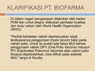 KLARIFIKASI PT. BIOFARMA


Di dalam negeri pengawasan dilakukan oleh badan
POM dan untuk ekspor dilakukan penilaian kuali...