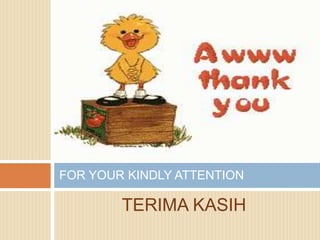 FOR YOUR KINDLY ATTENTION

TERIMA KASIH

 