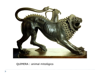 QUIMERA : animal mitológico
 