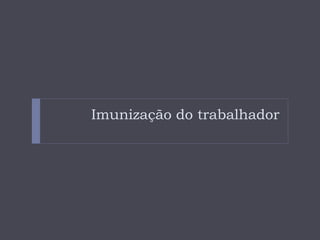 Imunização do trabalhador
 