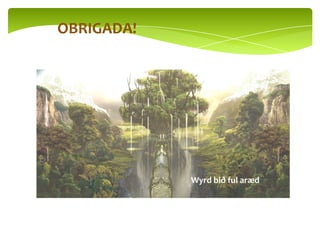 OBRIGADA!




            Wyrd bið ful aræd
 