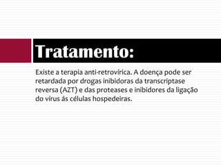 A SIDA tem cura?A sida caracteriza-se por uma quebra do sistema imunitário do organismo. Actualmente, a cura não é possível. A única medida eficaz para combatê-la, presentemente, é a prevenção. O meio mais eficaz para prevenir a infecção nos recém-nascidos é evitar a gravidez por parte das mulheres infectadas com o VIH.