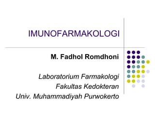 IMUNOFARMAKOLOGI
M. Fadhol Romdhoni
Laboratorium Farmakologi
Fakultas Kedokteran
Univ. Muhammadiyah Purwokerto
 