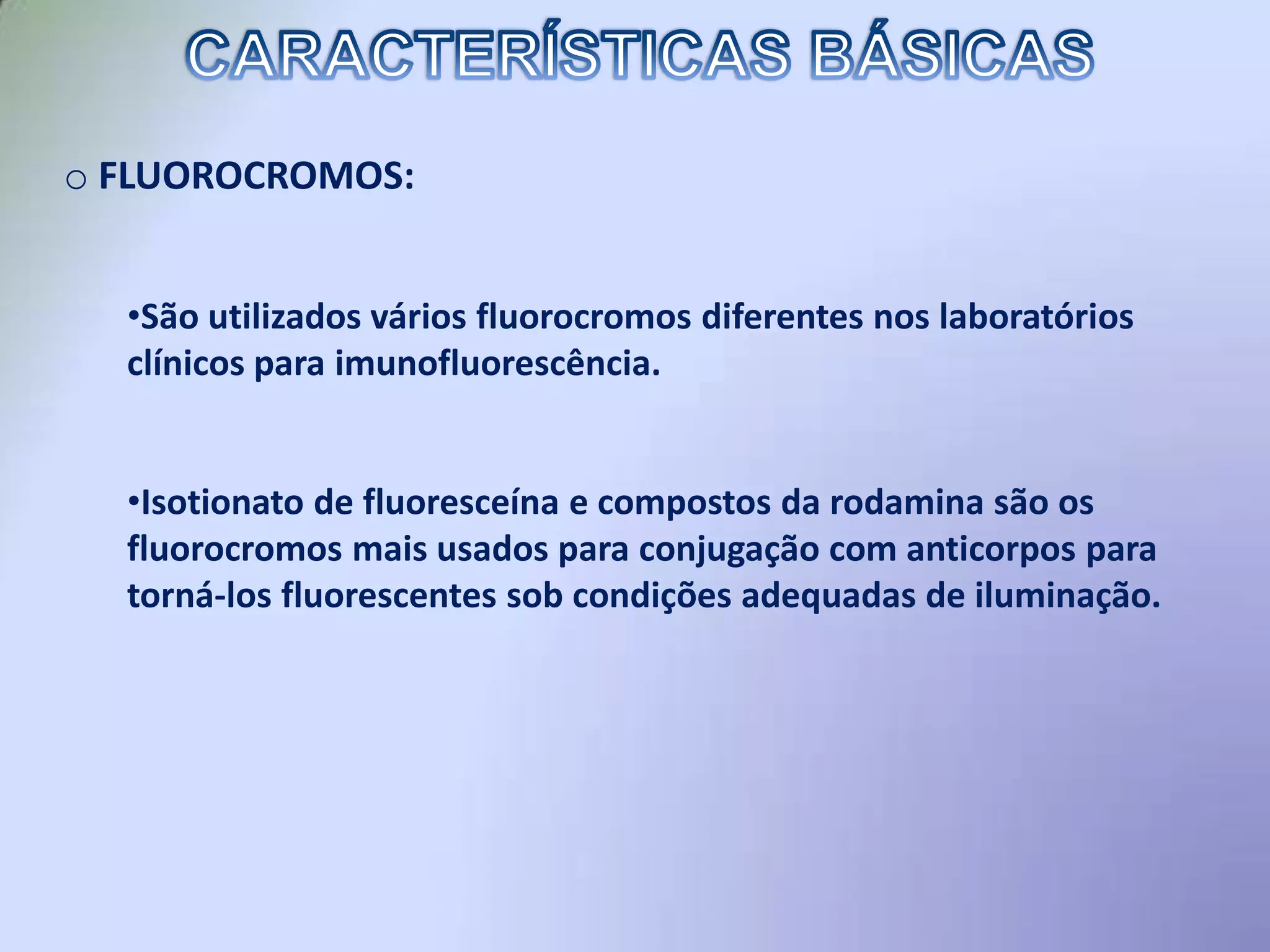 Método de altasensibilidade e altaespecificidade.CARACTERÍSTICAS BÁSICAS FLUOROCROMOS: