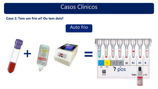 Casos Clínicos
Caso 2: Tem um frio aí? Ou tem dois?
Auto frio
? pos
 