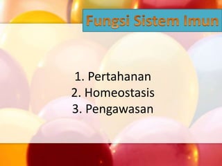 1. Pertahanan
2. Homeostasis
3. Pengawasan
 
