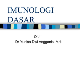 IMUNOLOGI
DASAR
Oleh:
Dr Yunisa Dwi Angganis, Msi
 