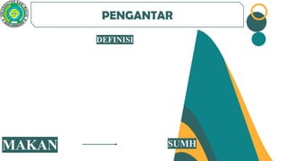 PENGANTAR
DEFINISI
MAKAN SUMH
 
