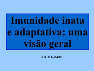 Imunidade inata e adaptativa: uma visão geral 04-05 / 09-10.03.2009 
